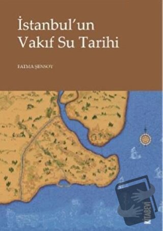 İstanbul’un Vakıf Su Tarihi - Fatma Şensoy - Kitabevi Yayınları - Fiya