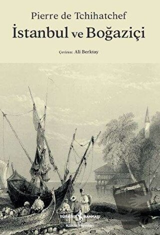 İstanbul ve Boğaziçi - Pierre de Tchihatchef - İş Bankası Kültür Yayın