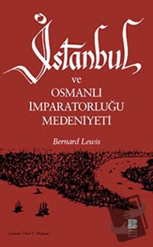 İstanbul ve Osmanlı İmparatorluğu Medeniyeti - Bernard Lewis - Bilge K