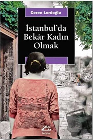 İstanbul'da Bekar Kadın Olmak - Ceren Lordoğlu - İletişim Yayınevi - F