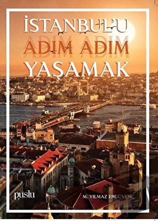 İstanbul'u Adım Adım Yaşamak - M. Yılmaz Ergüvenç - Puslu Yayıncılık -