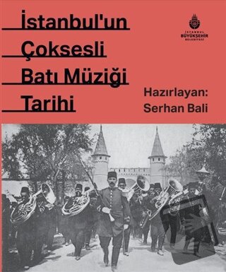 İstanbul'un Çok Sesli Batı Müziği Tarihi (Ciltli) - Serhan Bali - İBB 