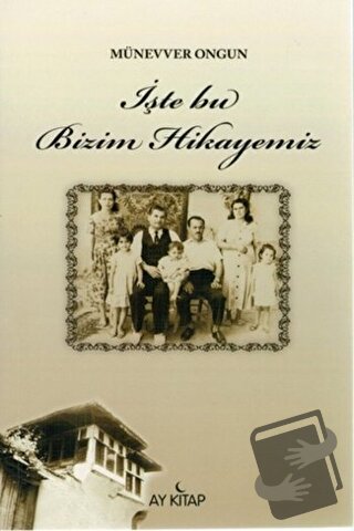 İşte Bu Bizim Hikayemiz - Münevver Ongun - Ay Kitap - Fiyatı - Yorumla