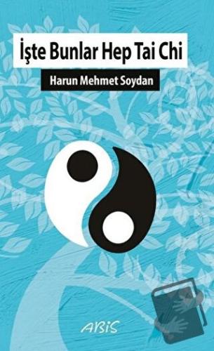 İşte Bunlar Hep Tai Chi - Harun Mehmet Soydan - Abis Yayıncılık - Fiya