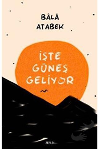 İşte Güneş Geliyor - Bala Atabek - Zeplin Kitap - Fiyatı - Yorumları -