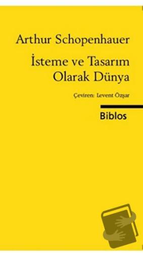 İsteme ve Tasarım Olarak Dünya - Arthur Schopenhauer - Biblos Kitabevi