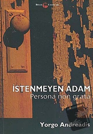 İstenmeyen Adam Persona Non Grata - Yorgo Andreadis - Belge Yayınları 