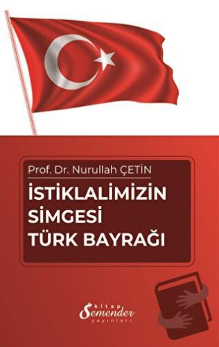 İstiklalimizin Simgesi Türk Bayrağı - Nurullah Çetin - Semender Kitap 