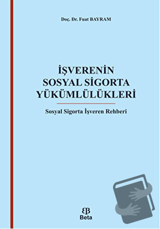 İşverenin Sosyal Sigorta Yükümlülükleri - Fuat Bayram - Beta Yayınevi 