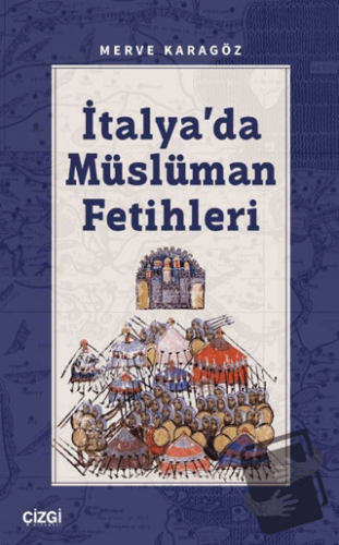 İtalya’da Müslüman Fetihleri - Merve Karagöz - Çizgi Kitabevi Yayınlar