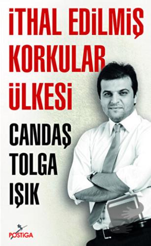 İthal Edilmiş Korkular Ülkesi - Candaş Tolga Işık - Postiga Yayınları 