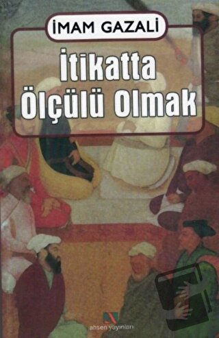 İtikatta Ölçülü Olmak - İmam-ı Gazali - Ahsen Yayınları - Fiyatı - Yor