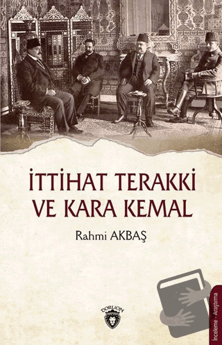 İttihat Terakki ve Kara Kemal - Rahmi Akbaş - Dorlion Yayınları - Fiya