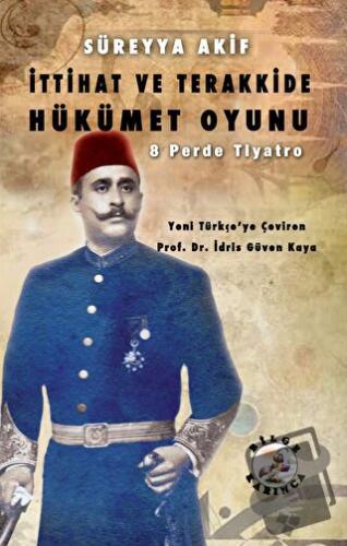 İttihat ve Terakkide Hükümet Oyunu - Süreyya Akif - Bilge Karınca Yayı