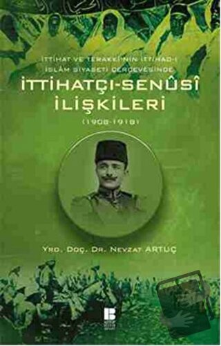 İttihatçı-Senüsi İlişkileri (1908-1918) - Nevzat Artuç - Bilge Kültür 