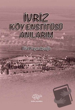 İvriz Köy Enstitüsü Anılarım - Bilal Kaymakçıoğlu - Ürün Yayınları - F