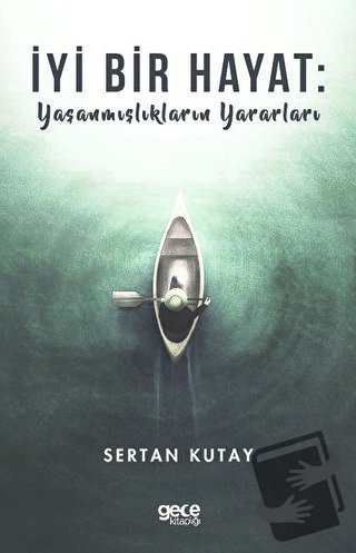 İyi Bir Hayat : Yaşanmışlıkların Yararları - Sertan Kutay - Gece Kitap