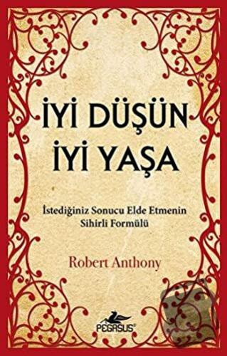 İyi Düşün İyi Yaşa - Robert Anthony - Pegasus Yayınları - Fiyatı - Yor