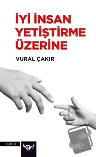 İyi İnsan Yetiştirme Üzerine - Vural Çakır - Harf Eğitim Yayıncılık - 