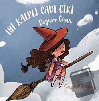 İyi Kalpli Cadı Çiki - Doğum Günü - Ceylan Koryürek - İthaki Çocuk Yay