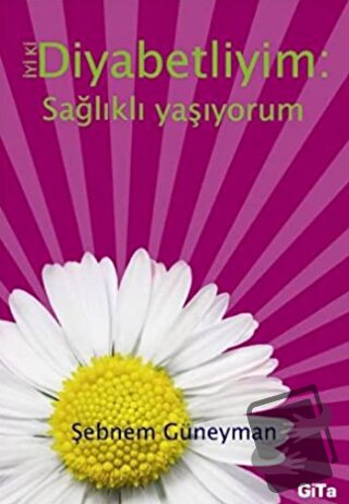 İyi ki Diyabetliyim: Sağlıklı Yaşıyorum - Şebnem Güneyman - Gita Yayın