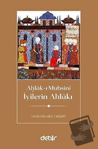 İyilerin Ahlakı - Hüseyin Vaiz-i Kaşifi - Debir Yayınları - Fiyatı - Y