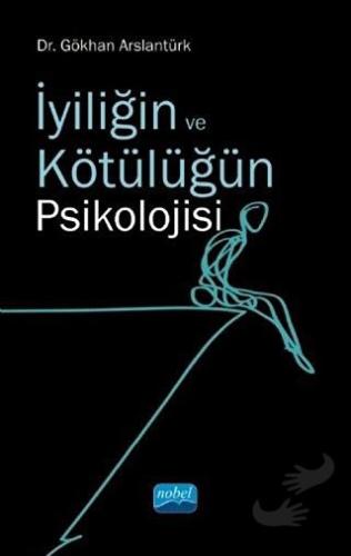 İyiliğin ve Kötülüğün Psikolojisi - Gökhan Arslantürk - Nobel Akademik