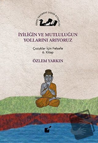 İyiliğin ve Mutluluğun Yollarını Arıyoruz - Özlem Yarkın - Öteki Yayın