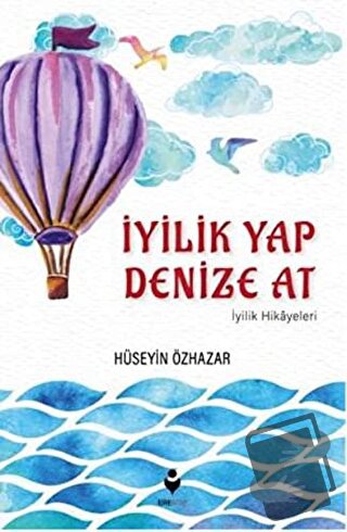 İyilik Yap Denize At - Hüseyin Özhazar - Tire Kitap - Fiyatı - Yorumla