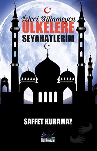 İzleri Silinmeyen Ülkelere Seyahatlerim - Saffet Kuramaz - Düş Kurgula