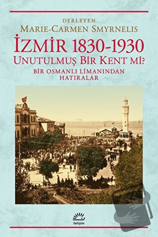 İzmir 1830-1930 Unutulmuş Bir Kent mi? - Marie - Carmen Smyrnelis - İl