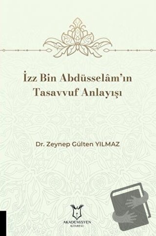 İzz Bin Abdüsselâm’ın Tasavvuf Anlayışı - Zeynep Gülten Yılmaz - Akade