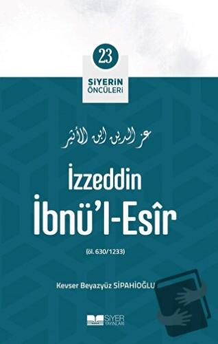 İzzeddin İbnü'l-Esir - Siyerin Öncüleri 23 - Kevser Beyazyüz Sipahioğl