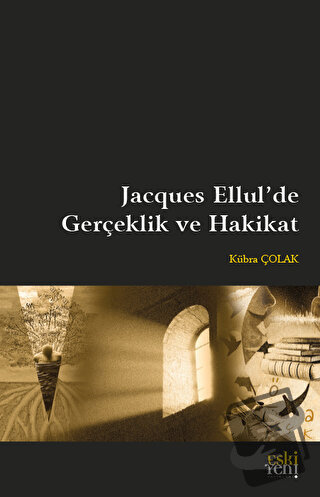 Jacques Ellul'de Gerçeklik ve Hakikat - Kübra Çolak - Eski Yeni Yayınl