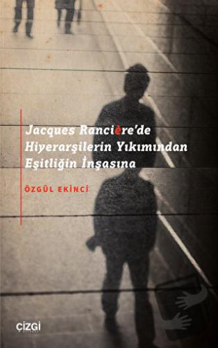 Jacques Rancière'de Hiyerarşilerin Yıkımından Eşitliğin İnşasına - Özg