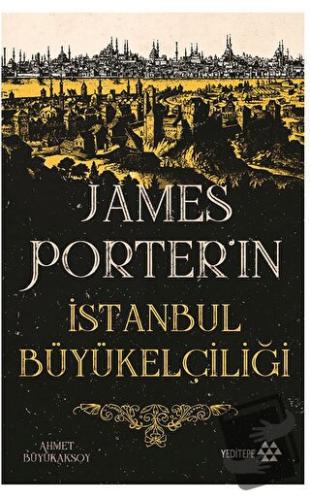 James Porter’ın İstanbul Büyükelçiliği - Ahmet Büyükaksoy - Yeditepe Y