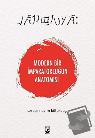 Japonya: Modern Bir İmparatorluğun Anatomisi - Serdar Nazım Kölürbaşı 