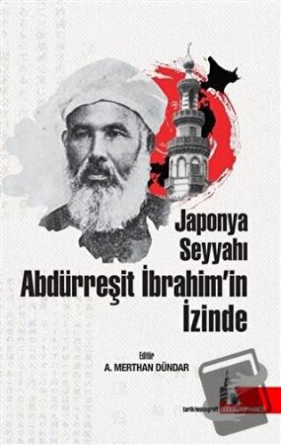 Japonya Seyyahı Abdürreşit İbrahim’in İzinde - A. Merthan Dündar - Doğ