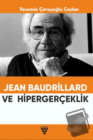 Jean Baudrıllard ve Hipergerçeklik - Yasemin Çavuşoğlu Ceylan - Urzeni