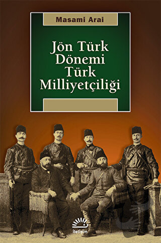 Jön Türk Dönemi Türk Milliyetçiliği - Masami Arai - İletişim Yayınevi 