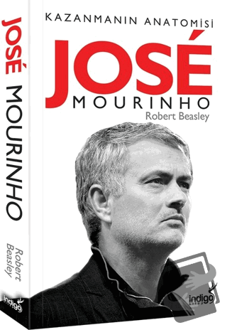 Jose Mourinho - Kazanmanın Anatomisi - Robert W. Beasley - İndigo Kita