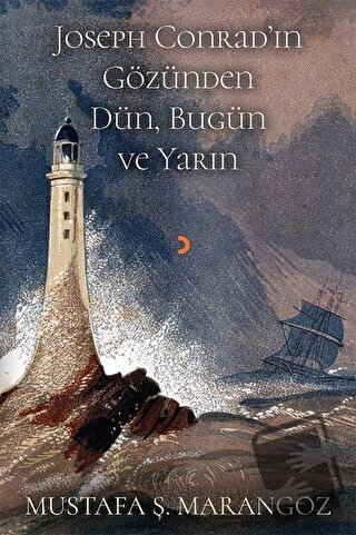 Joseph Conrad'ın Gözünden Dün, Bugün ve Yarın - Mustafa Ş. Marangoz - 