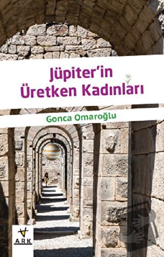 Jüpiterin Üretken Kadınları - Gonca Omaroğlu - Ark Kitapları - Fiyatı 