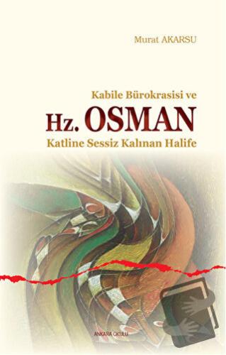 Kabile Bürokrasisi ve Hz. Osman - Murat Akarsu - Ankara Okulu Yayınlar