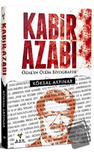 Kabir Azabı-Özal'ın Ölüm Biyografisi - Köksal Akpınar - Ark Kitapları 