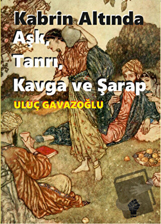 Kabrin Altında Aşk, Tanrı, Kavga ve Şarap - Uluç Gavazoğlu - İştirak Y