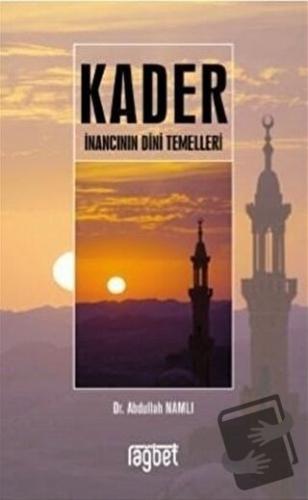 Kader İnancının Dini Temelleri - Abdullah Namlı - Rağbet Yayınları - F