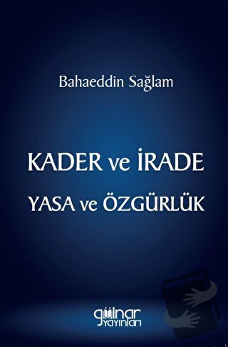 Kader ve İrade Yasa ve Özgürlük - Bahaeddin Sağlam - Gülnar Yayınları 