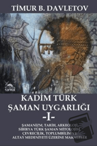 Kadim Türk Şaman Uygarlığı -I- - Timur B. Davletov - Sarmal Kitabevi -