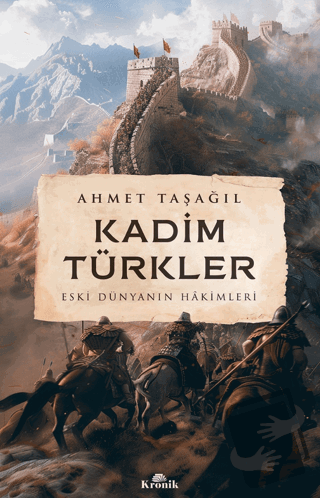 Kadim Türkler - Eski Dünyanın Hakimleri - Ahmet Taşağıl - Kronik Kitap